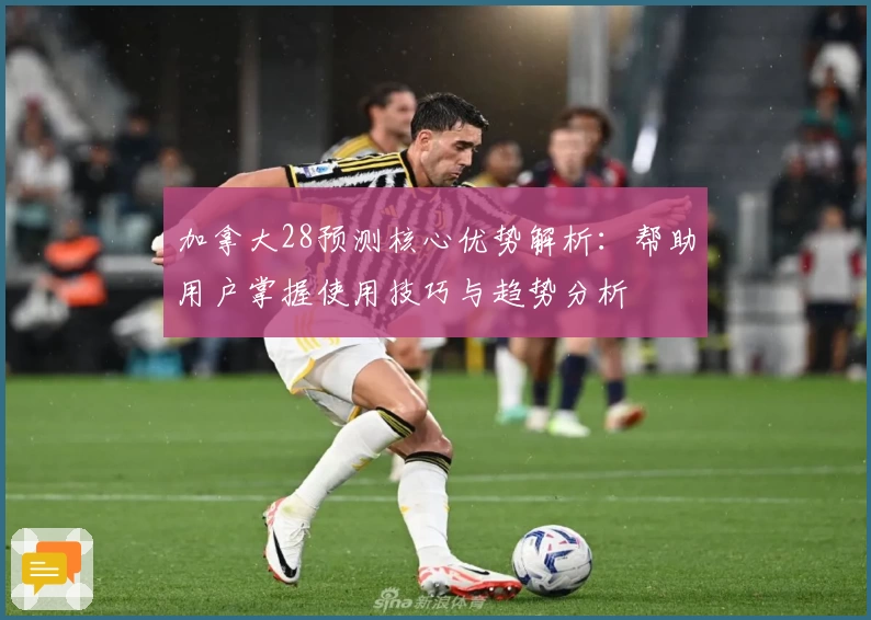 加拿大28预测核心优势解析：帮助用户掌握使用技巧与趋势分析